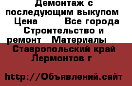 Демонтаж с последующим выкупом  › Цена ­ 10 - Все города Строительство и ремонт » Материалы   . Ставропольский край,Лермонтов г.